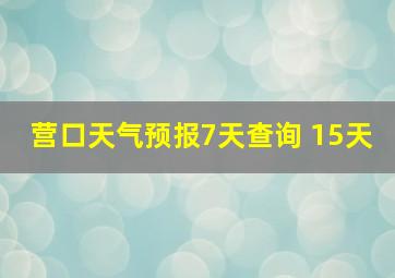 营口天气预报7天查询 15天